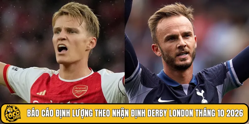 Báo cáo định lượng theo nhận định derby London tháng 10 2026