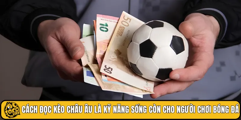Cách đọc kèo châu Âu là kỹ năng sống còn cho người chơi bóng đá