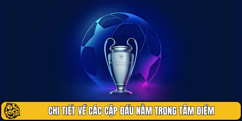 Chi tiết về các cặp đấu nằm trong tâm điểm