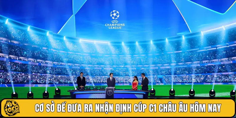Cơ sở để đưa ra nhận định Cúp C1 châu Âu hôm nay