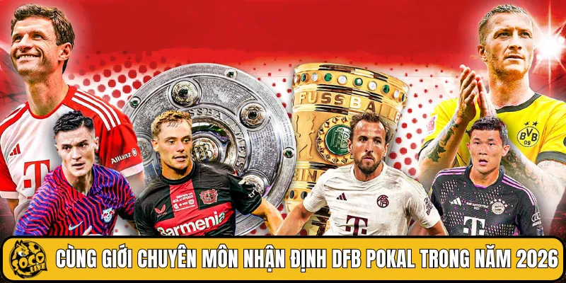 Cùng giới chuyên môn nhận định DFB Pokal trong năm 2026