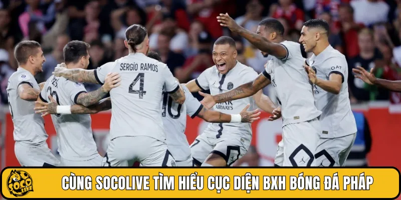 Cùng SOCOLIVE tìm hiểu cục diện BXH bóng đá Pháp