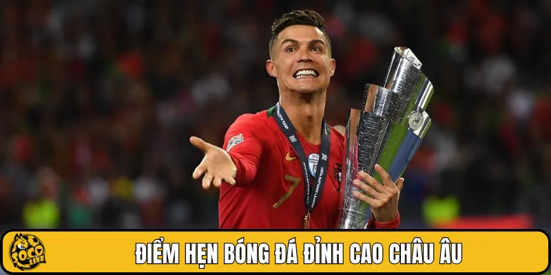 Điểm hẹn bóng đá đỉnh cao châu Âu