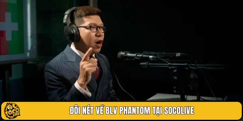 Đôi nét về BLV Phantom tại SOCOLIVE