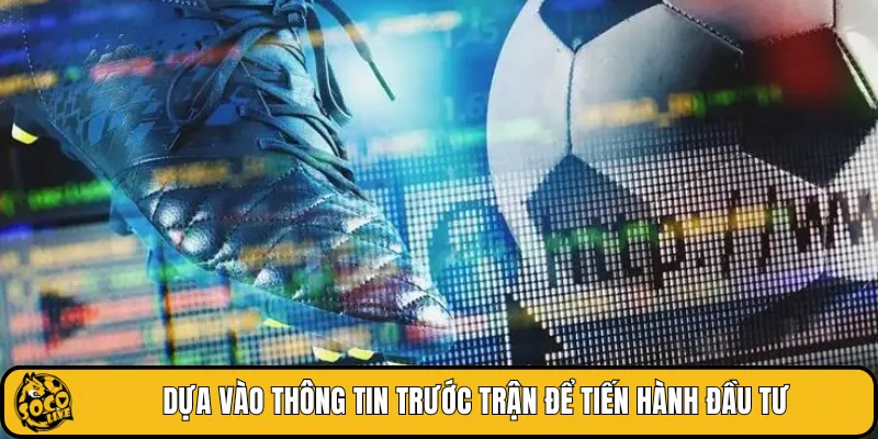 Dựa vào thông tin trước trận để tiến hành đầu tư