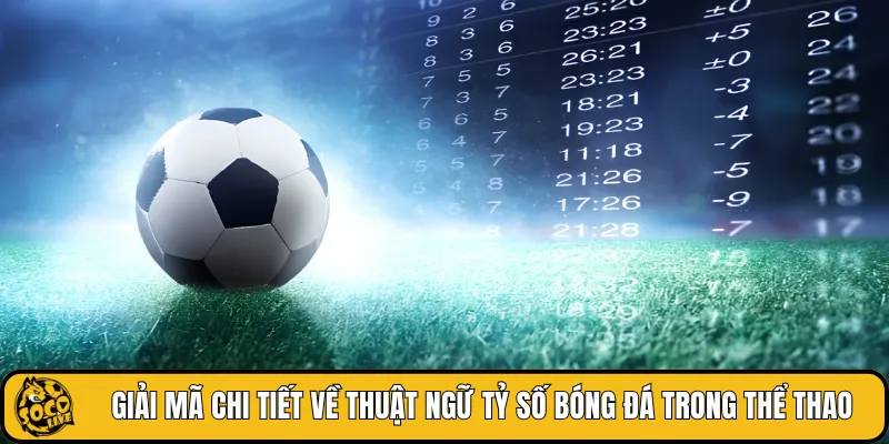 Giải mã chi tiết về thuật ngữ tỷ số bóng đá trong thể thao