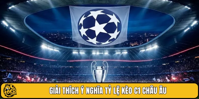 Giải thích ý nghĩa tỷ lệ kèo C1 châu Âu