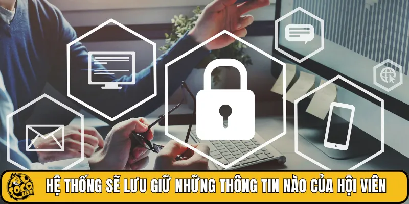 Hệ thống sẽ lưu giữ những thông tin nào của hội viên