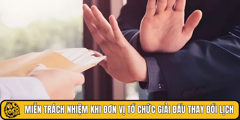 Miễn trách nhiệm khi đơn vị tổ chức giải đấu thay đổi lịch