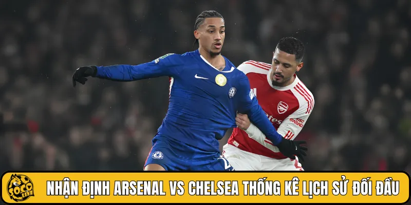 Nhận định Arsenal vs Chelsea thống kê lịch sử đối đầu