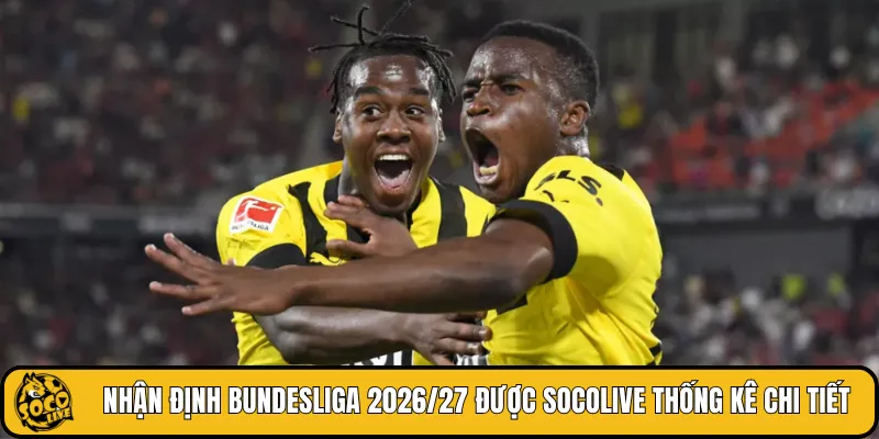 Nhận định Bundesliga 2026/27 được SOCOLIVE thống kê chi tiết