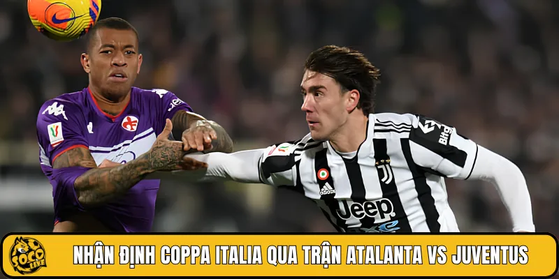 Nhận định Coppa Italia qua trận Atalanta vs Juventus
