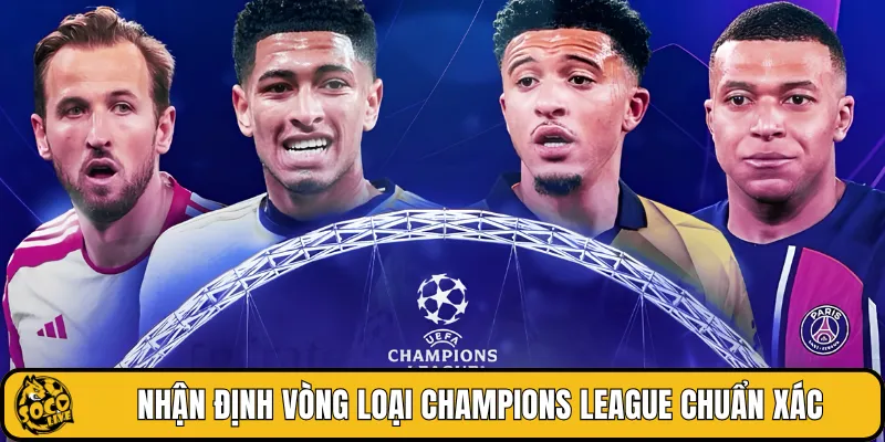 Nhận định vòng loại Champions League chuẩn xác
