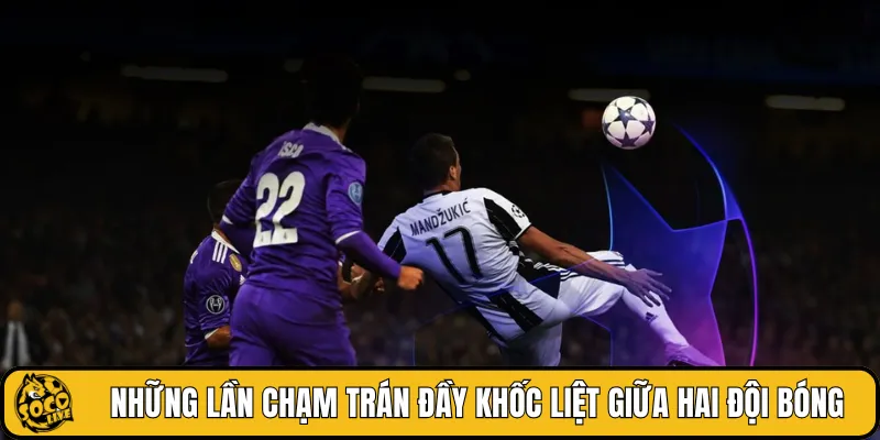 Những lần chạm trán đầy khốc liệt giữa hai đội bóng