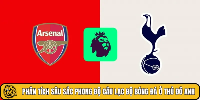 Phân tích sâu sắc phong độ câu lạc bộ bóng đá ở thủ đô Anh