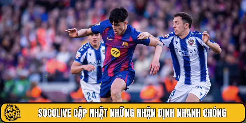 SOCOLIVE cập nhật những nhận định nhanh chóng