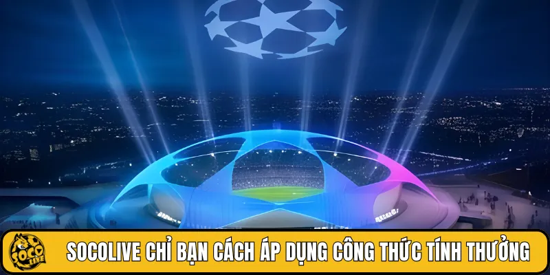SOCOLIVE chỉ bạn cách áp dụng công thức tính thưởng