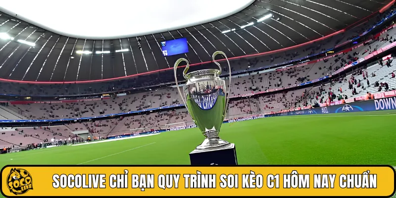 SOCOLIVE chỉ bạn quy trình soi kèo C1 hôm nay chuẩn