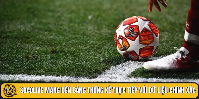 SOCOLIVE mang đến bảng thống kê trực tiếp với dữ liệu chính xác