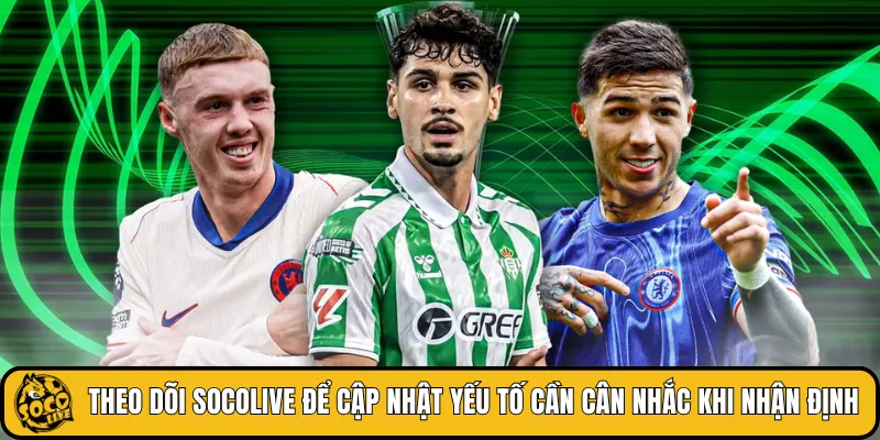 Theo dõi SOCOLIVE để cập nhật yếu tố cần cân nhắc khi nhận định