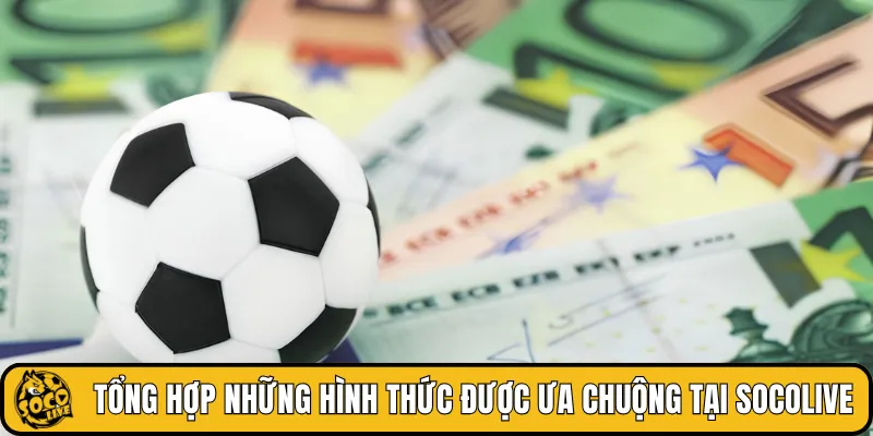 Tổng hợp những hình thức được ưa chuộng tại SOCOLIVE
